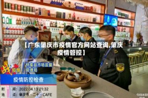 【广东肇庆市疫情官方网站查询,肇庆疫情管控】