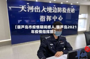 【葫芦岛市疫情期间感人,葫芦岛2021年疫情指挥部】