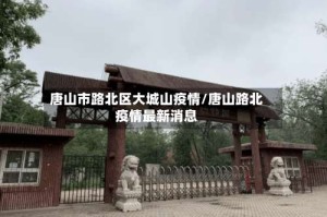 唐山市路北区大城山疫情/唐山路北疫情最新消息