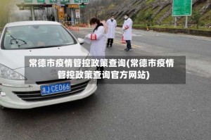 常德市疫情管控政策查询(常德市疫情管控政策查询官方网站)