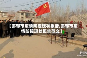 【邯郸市疫情防控现状报告,邯郸市疫情防控现状报告范文】