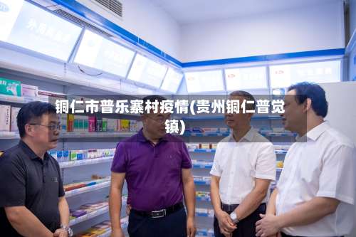 铜仁市普乐寨村疫情(贵州铜仁普觉镇)-第1张图片