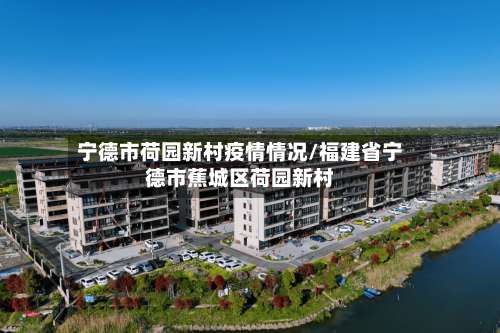 宁德市荷园新村疫情情况/福建省宁德市蕉城区荷园新村-第1张图片