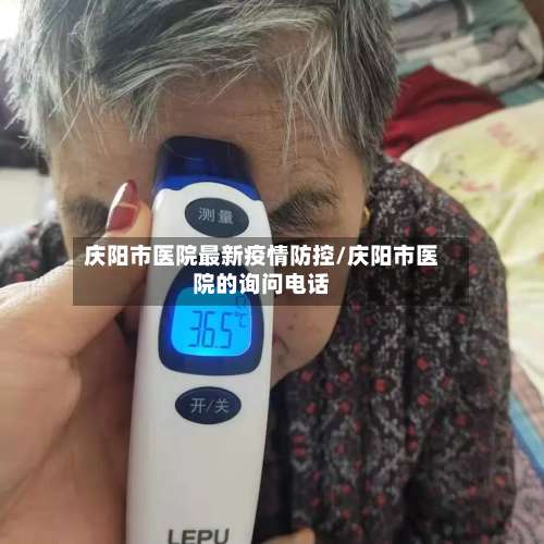 庆阳市医院最新疫情防控/庆阳市医院的询问电话-第3张图片