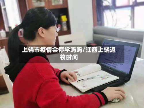 上饶市疫情会停学吗吗/江西上饶返校时间-第3张图片