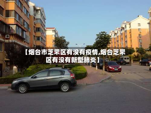 【烟台市芝罘区有没有疫情,烟台芝罘区有没有新型肺炎】-第1张图片