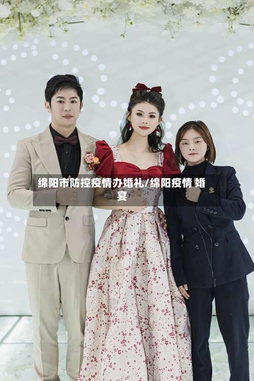 绵阳市防控疫情办婚礼/绵阳疫情 婚宴-第1张图片