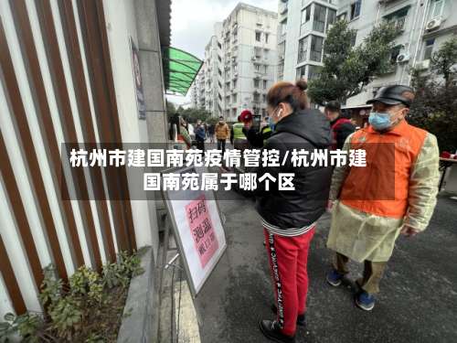 杭州市建国南苑疫情管控/杭州市建国南苑属于哪个区-第3张图片