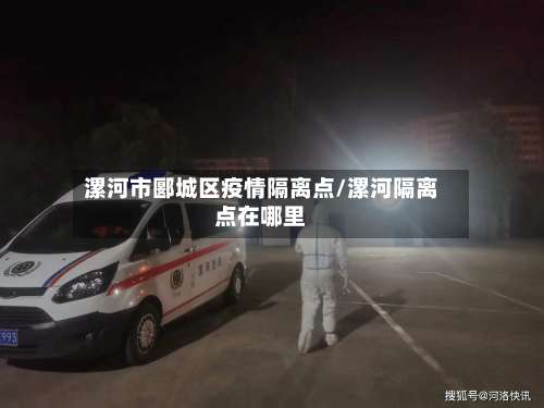 漯河市郾城区疫情隔离点/漯河隔离点在哪里-第1张图片