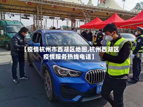 【疫情杭州市西湖区地图,杭州西湖区疫情服务热线电话】-第1张图片