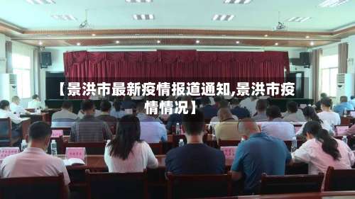 【景洪市最新疫情报道通知,景洪市疫情情况】-第3张图片