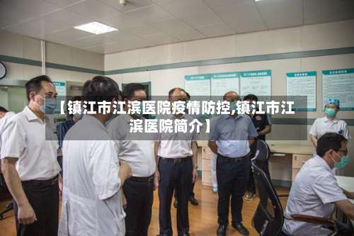【镇江市江滨医院疫情防控,镇江市江滨医院简介】-第1张图片