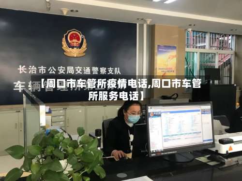 【周口市车管所疫情电话,周口市车管所服务电话】-第2张图片