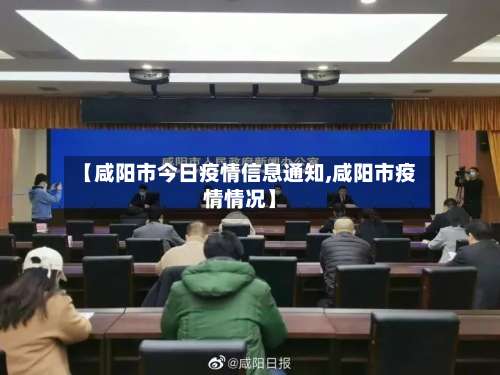 【咸阳市今日疫情信息通知,咸阳市疫情情况】-第1张图片