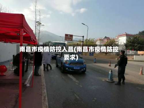 南昌市疫情防控入昌(南昌市疫情防控要求)-第2张图片