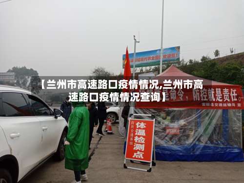 【兰州市高速路口疫情情况,兰州市高速路口疫情情况查询】-第3张图片